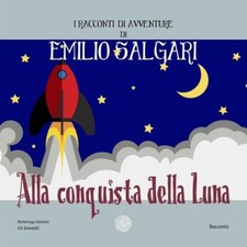 Libri Salgari Emilio - Alla Conquista Della Luna. I Racconti Di Avventure Di Emi