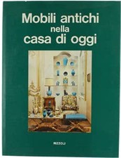 MOBILI ANTICHI NELLA CASA DI OGGI. - Grippiolo Adriana, Scagliotti Mir