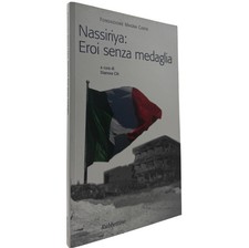 Libro Raro Nassiriya Eroi senza Medaglia Caduti Italiani Missione di Pace Iraq