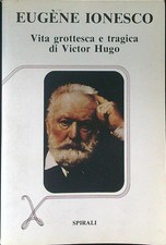 VITA GROTTESCA E TRAGICA DI VICTOR HUGO IONESCO EUGENE SPIRALI 1985 L'ALINGUA