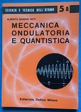MECCANICA ONDULATORIA E QUANTISTICA 1962  BANDINI BUTI EDITORIALE DELFINO