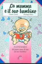 LA MAMMA E IL SUO BAMBINO. AGENDIARIO DEL PRIMO ANNO DI VITA DEL TUO BAMBINO