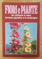 Fiori e piante da coltivare in casa, terrazzo, giardino e in campagna 