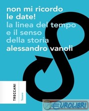 9788812010790 Alessandro Vanoli Non mi ricordo le date! La linea del tempo e il 