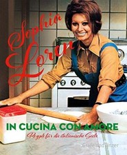 In cucina con amore: Rezepte fur die italienische Seele, Sophia Loren