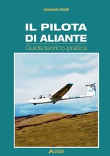IL PILOTA DI ALIANTE. GUIDA TEORICO PRATICA  - STRETTI GIANCARLO, FILIPPINI P.