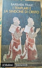 I TEMPLARI E LA SINDONE DI CRISTO - BARBARA FRALE - IL MULINO
