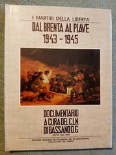 i Martiri della Libertà 1943 - 1945 dal Brenta al Piave 