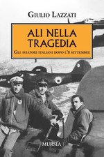 Libro Nuovo - Giulio Lazzati - Ali Nella Tragedia. Gli Aviatori Italiani Dopo L'
