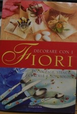 Decorare con i FIORI: Decoupage, Stencil...e non solo - 64 pagine a colori