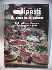 ANTIPASTI DI CACCIA E PESCA 150 ricette di selvaggina e pesce Editoriale Olimpia