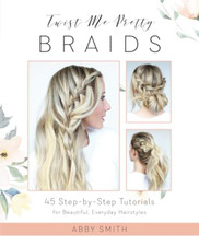 Twist Me Pretty Braids: 45Step-By-Step Tutorials forBea - Paperback NEW Smith, A