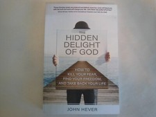 The Hidden Delight of God : How to Kill Your Fear, Find Your Freedom, and...