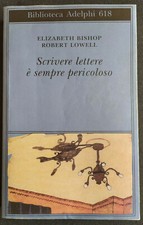 SCRIVERE LETTERE E SEMPRE PERICOLOSO (Bishop Elizabeth, Lowell Rober) Adelphi 