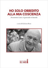 Ho solo obbedito alla mia coscienza. Pierantonio Costa e il genocidio in Ruanda