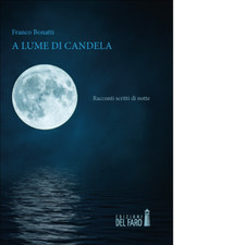 A LUME DI CANDELA di Bonatti Franco - Edizioni Del faro, 2020