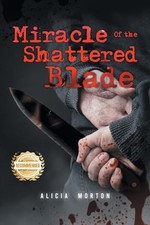 Miracle of the Shattered Blade -  NEW Alicia Morton 2025