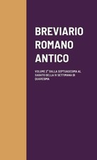 Breviario Romano Antico: Volume 2? Dalla Septuagesima Al Sabato Della IV Settima