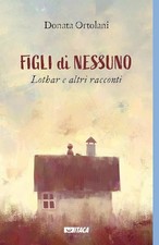 LIBRO FIGLI DI NESSUNO LOTHAR E ALTRI RACCONTI DONATA ORTOLANI ROMANZO ITACA