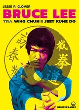 Bruce Lee tra Wing Chun e Jeet Kune Do Jesse R Glover Ed Mediterranee Libro 2024