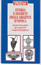 STORIA E SEGRETI DEGLI ARGENTI D'EPOCA, piccolo manuale, ed. Spazio Casa 1994