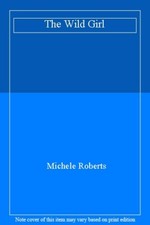 The Wild Girl-Michele Roberts