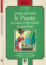 Come coltivare le piante in casa, in terrazzo, in giardino. Le piante da fiore,