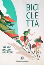 BICICLETTA. STRADE, RACCONTI, PASSIONE AA.VV. TOURING CLUB ITALIANO 2018 