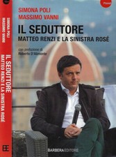 Il seduttore. Matteo Renzi e la sinistra rosé. Simona Poli, Massimo Vanni. 2013.