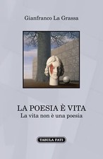 Libri La Grassa Gianfranco - La Poesia E' Vita. La Vita Non E' Una Poesia