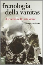 Frenologia della vanitas. Il teschio nelle arti visive - Zanchetta Alberto