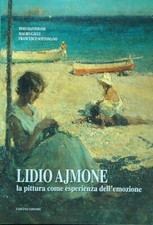 LIDIO AJMONE. LA PITTURA COME ESPERIENZA DELL'EMOZIONE AA.VV. FABIANO 2002 