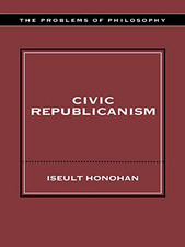 Civic Republicanism (Problems of Philosophy) - Honohan, Iseult