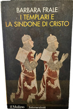 BARBARA FRALE- I TEMPLARI E LA SINDONE DI CRISTO IL MULINO BOLOGNA 2009