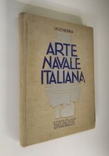 Ugo Nebbia - Arte navale italiana. Istituto Italiano d'Arti Grafiche 1932