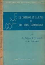 La cortisone et l'A. C. T. H. en Oto - Rhino - Laryngologie. . A. Aubin - J. Ter