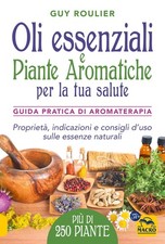 Oli essenziali e piante aromatiche per la tua salute. Guida pratica di aromatera