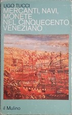 Ugo Tucci - Mercanti, navi, monete nel cinquecento veneziano - Il Mulino 1981