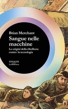 Libri Merchant Brian - Sangue Nelle Macchine. Le Origini Della Ribellione Contro