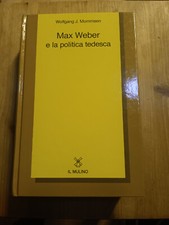 MAX WEBER E LA POLITICA TEDESCA di W J MOMMSEN, ed IL MULINO