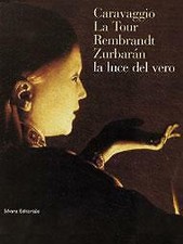 Caravaggio, La Tour, Rembrandt, Zubaran, la luce del vero