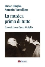 La musica prima di tutto. Incontri con Oscar Ghiglia [Paperback] Vercellino, Ant