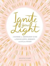 Ignite Your Light: A Sunrise-to-Moonli..., Hart, Jolene