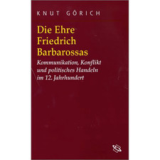 Die Ehre Friedrich Barbarossas: Kommunikation, Konflikt und politisches Han ...