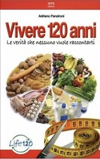 Vivere 120 anni. Le verità che nessuno vuole raccontarti di Adriano Panzironi...
