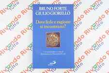 Bruno Forte Giulio Giorello DOVE FEDE E RAGIONE SI INCONTRANO? San Paolo