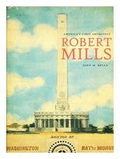BRYAN, JOHN M. Robert Mills: America's First Architect / John M. Bryan 2001 Fir