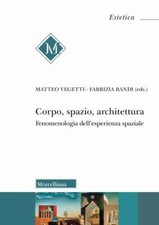 CORPO, SPAZIO, ARCHITETTURA. FENOMENOLOGIA DELL'ESPERIENZA SPAZIALE  - BANDI F.