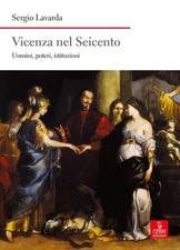 Libri Sergio Lavarda - Vicenza Nel Seicento. Uomini, Poteri, Istituzioni