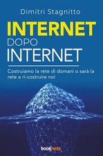 Libri Stagnitto Dimitri - Internet Dopo Internet. Costruiamo La Rete Di Domani O